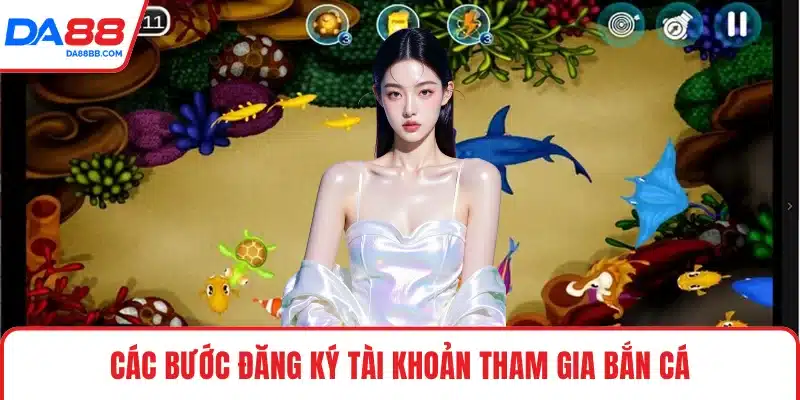 Các bước đăng ký tài khoản tham gia bắn cá