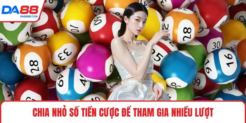 Chia nhỏ số tiền cược để tham gia nhiều lượt