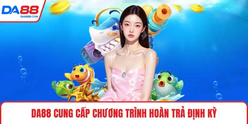 DA88 cung cấp chương trình hoàn trả định kỳ