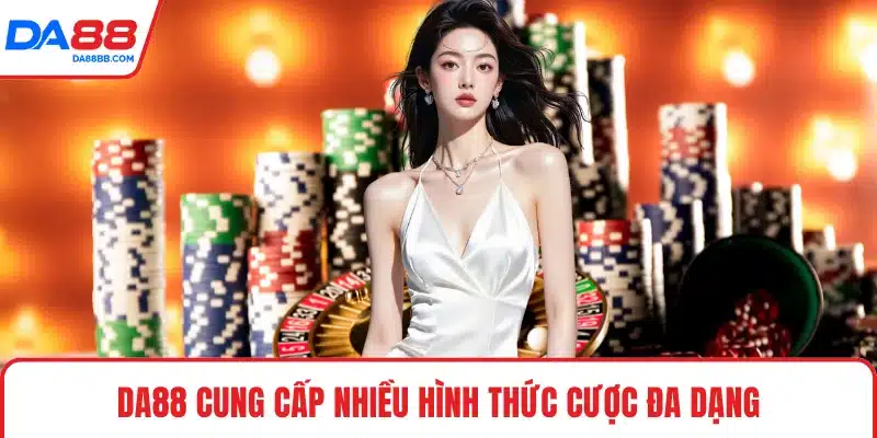 DA88 cung cấp nhiều hình thức cược đa dạng