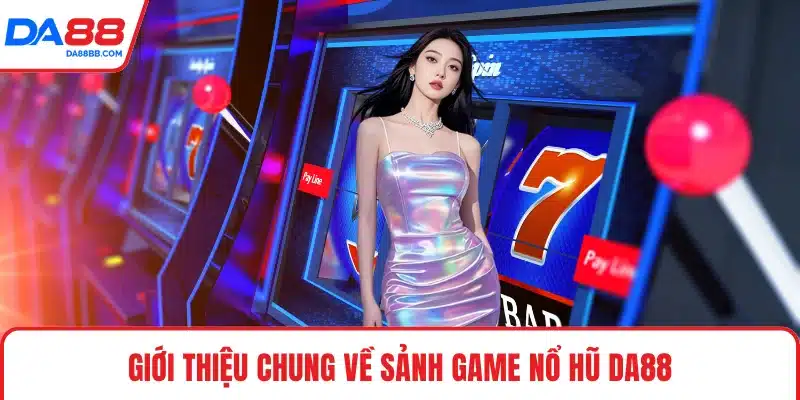 Giới thiệu chung về sảnh game nổ hũ DA88