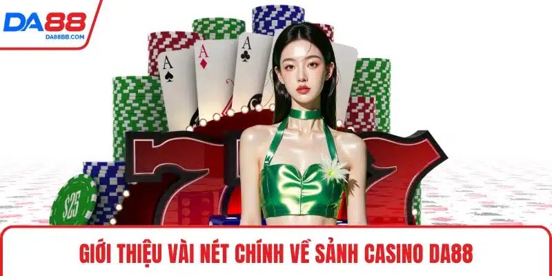 Giới thiệu vài nét chính về sảnh Casino DA88