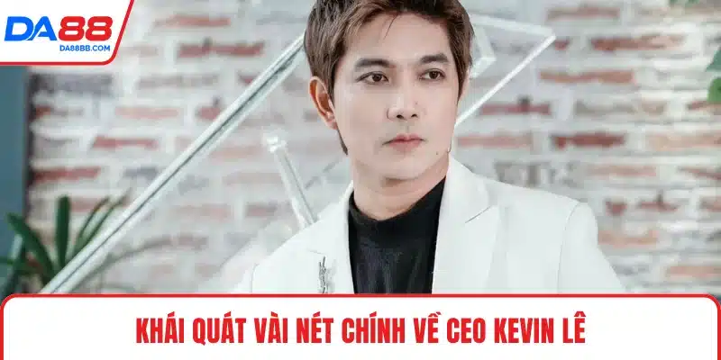 Khái quát vài nét chính về CEO Kevin Lê