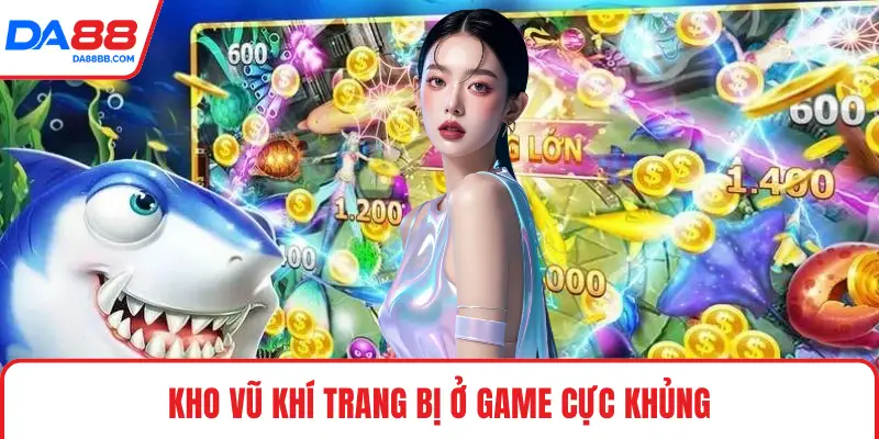 Kho vũ khí trang bị ở game cực khủng