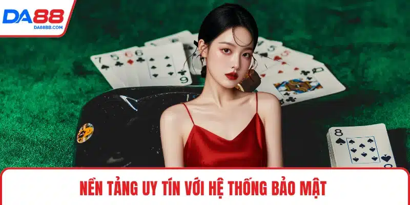 Nền tảng uy tín với hệ thống bảo mật 