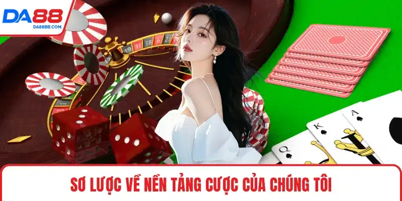 Sơ lược về nền tảng cược của chúng tôi