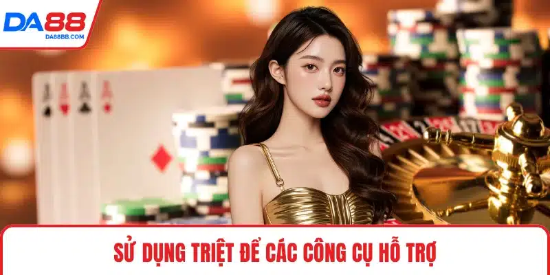Sử dụng triệt để các công cụ hỗ trợ