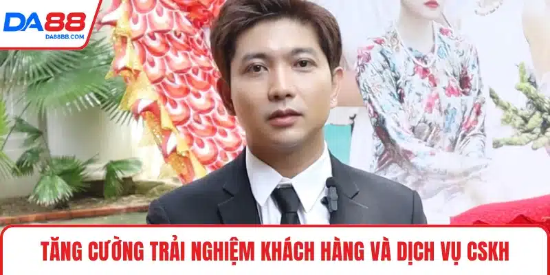 Tăng cường trải nghiệm khách hàng và dịch vụ CSKH