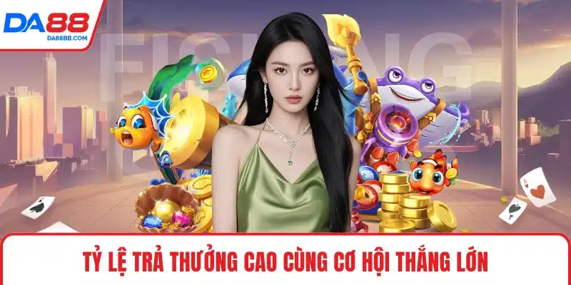 Tỷ lệ trả thưởng cao cùng cơ hội thắng lớn